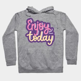 Enjoy Today Hoodie